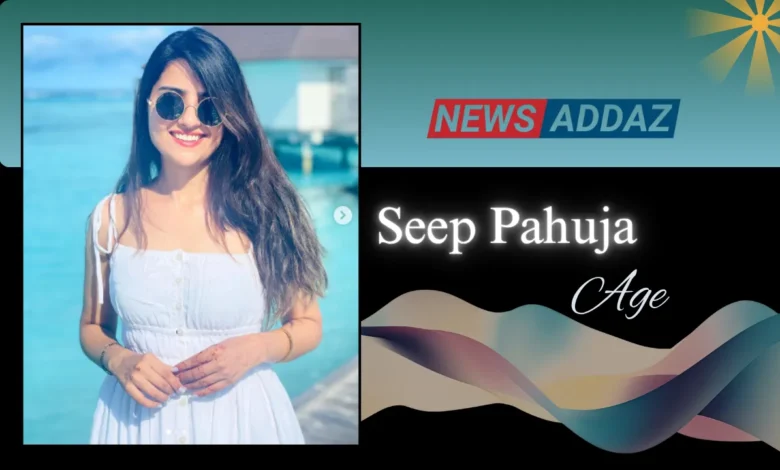 Seep Pahuja Age